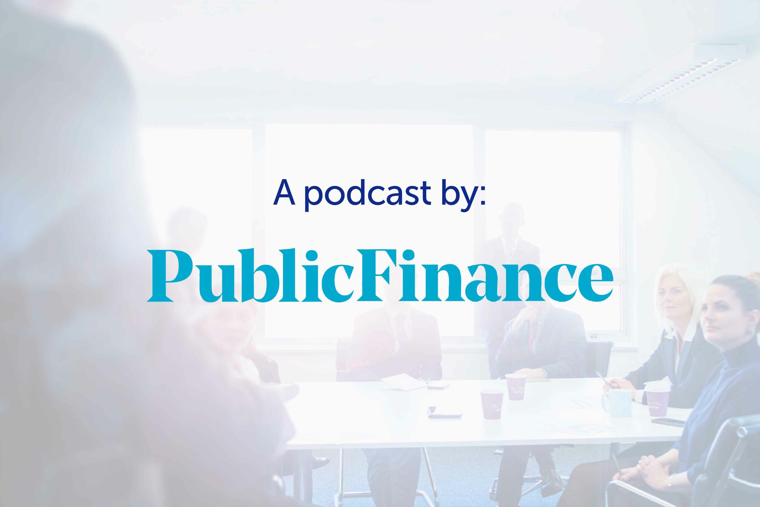 A podcast by Public Finance